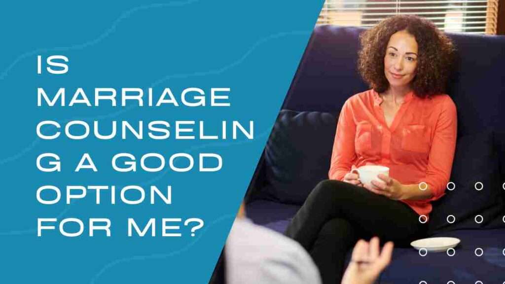 Is Marriage Counseling a Good Option for me?